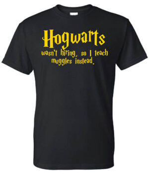 Teacher Appreciation Shirt: Hogwarts Wasn’t Hiring