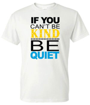 Kindness Shirt : If You Can’t…-Customizable