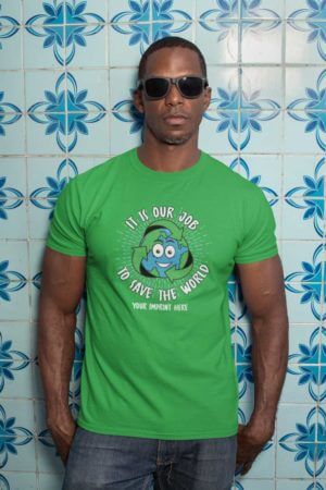 Go Green Shirt: Save the World, It’s Our Job – Customizable