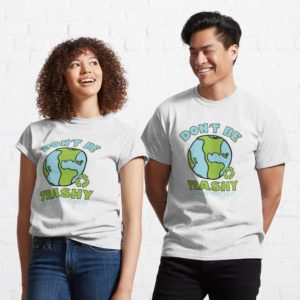 Go Green Shirt: Don’t Be Trashy – Customizable