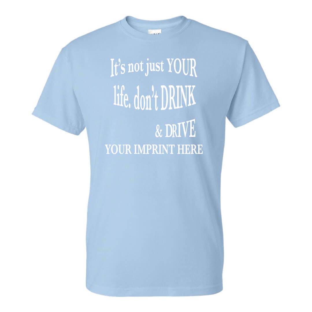 Alcohol Prevention Shirt: It's Not Just Your Life - Customizable