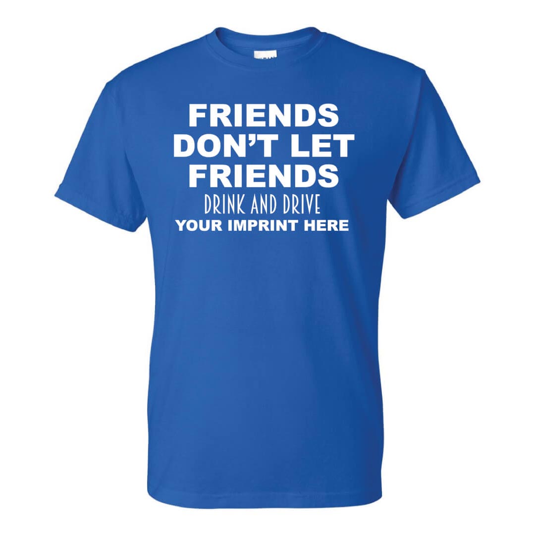 Alcohol Prevention Shirt: Friends Don't Let Friends - Customizable