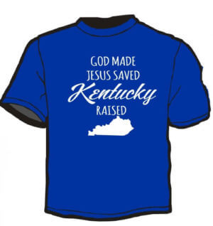 Faith and State Pride Shirt: God Made, Jesus Saved, Kentucky Raised 4