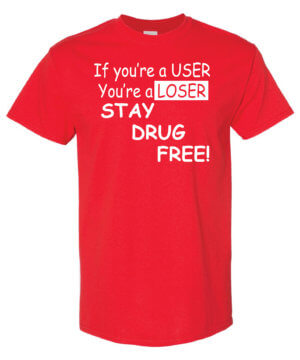 If you're a user you're a loser stay drug free shirt