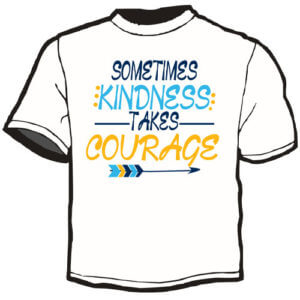Shirt Template: Sometimes Kindness Takes Courage 8