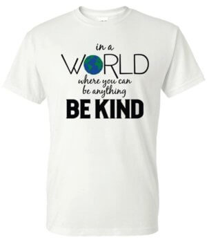 Kindness Shirt: In a World...-Customizable 2