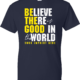 Kindness Shirt: Believe There Is Good In the World- Customizable 1
