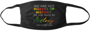 We Are Not Makers Of History We Are Made By History Mask