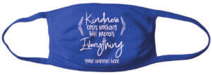 Kindness Cost Nothing But Means Everything Mask- Customizable