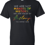 We Are Not Makers Of History. We Are Made By History Black History Month Shirt
