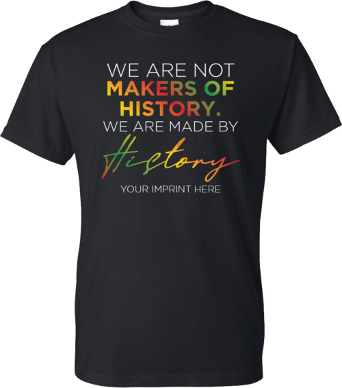 We Are Not Makers Of History. We Are Made By History Black History Month Shirt