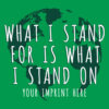 Go Green Banner (Customizable): What I Stand For Is What I Stand On