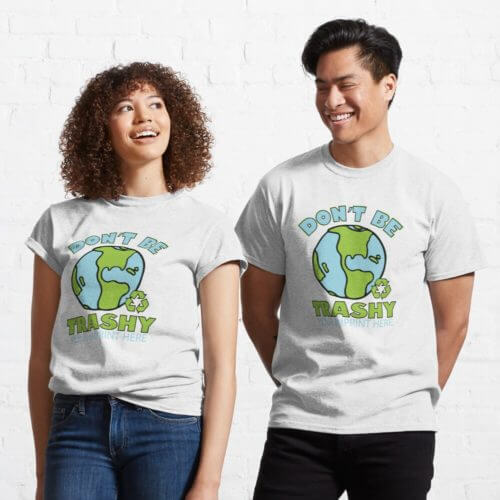 Go Green T-Shirt: Don’t Be Trashy - Customizable
