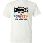 Kindness T-Shirt: Throw Kindness Around - Customizable
