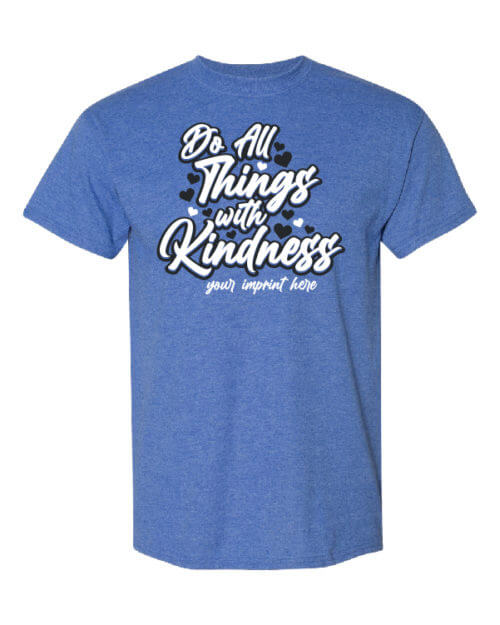 Kindness T-Shirt: Do All Things Kind - Customizable