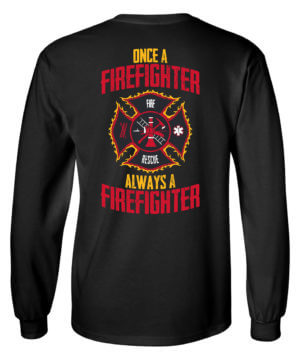 Firefighter T-Shirt Long Sleeve: Once a Firefighter, Always a Firefighter - Customizable 9