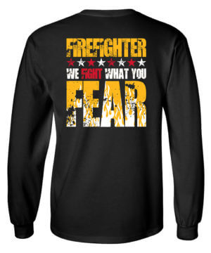 Firefighter T-Shirt Long Sleeve: We Fight What You Fear - Customizable 14