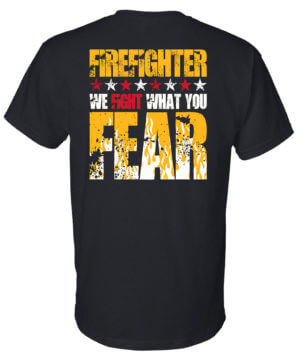 Firefighter T-Shirt Short Sleeve: We Fight What You Fear - Customizable 22