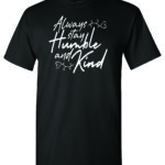 Always Stay Humble and Kind Shirt