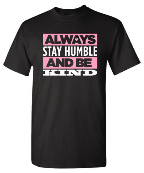 Always Stay Humble And Be Kind Shirt