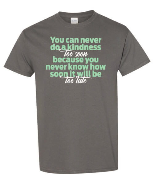 You Can Never Do A Kindness Too Soon Shirt