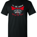To One Person You Are The World Shirt