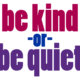 Be Kind or Be Quiet Kindness Banner