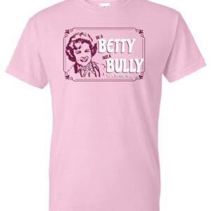 Be A Betty Not A Bully Shirt