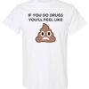 If you do drugs you'll feel like drug prevention shirt|blank_title_product|