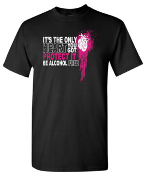 It's the only heart you got protect it be alcohol free shirt|