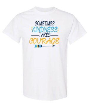 Kindness Shirt: Sometimes Kindness Takes Courage-Customizable