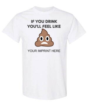 Alcohol Prevention Shirt: If You Drink You’ll Feel Like – Customizable