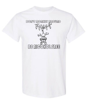 Alcohol Prevention Shirt: Don’t Monkey Around – Customizable
