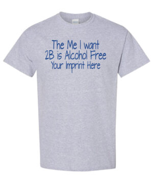 Alcohol Prevention Shirt: The Me I Want 2B – Customizable