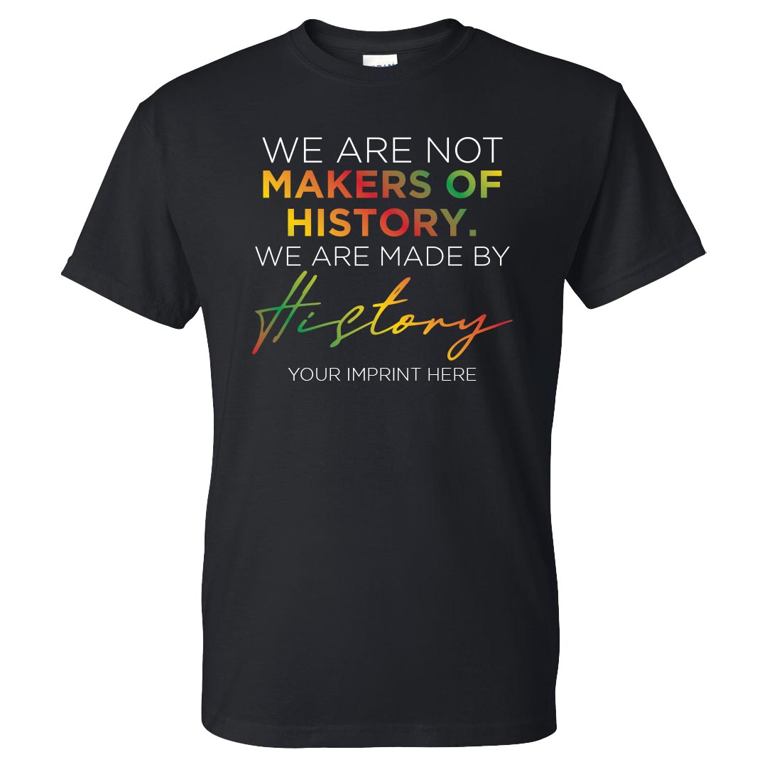 Black History Month Shirt: We Are Not Makers Of History. We Are Made By History – Customizable Black History Month Shirt: We Are Not Makers Of History. We Are Made By History - Customizable