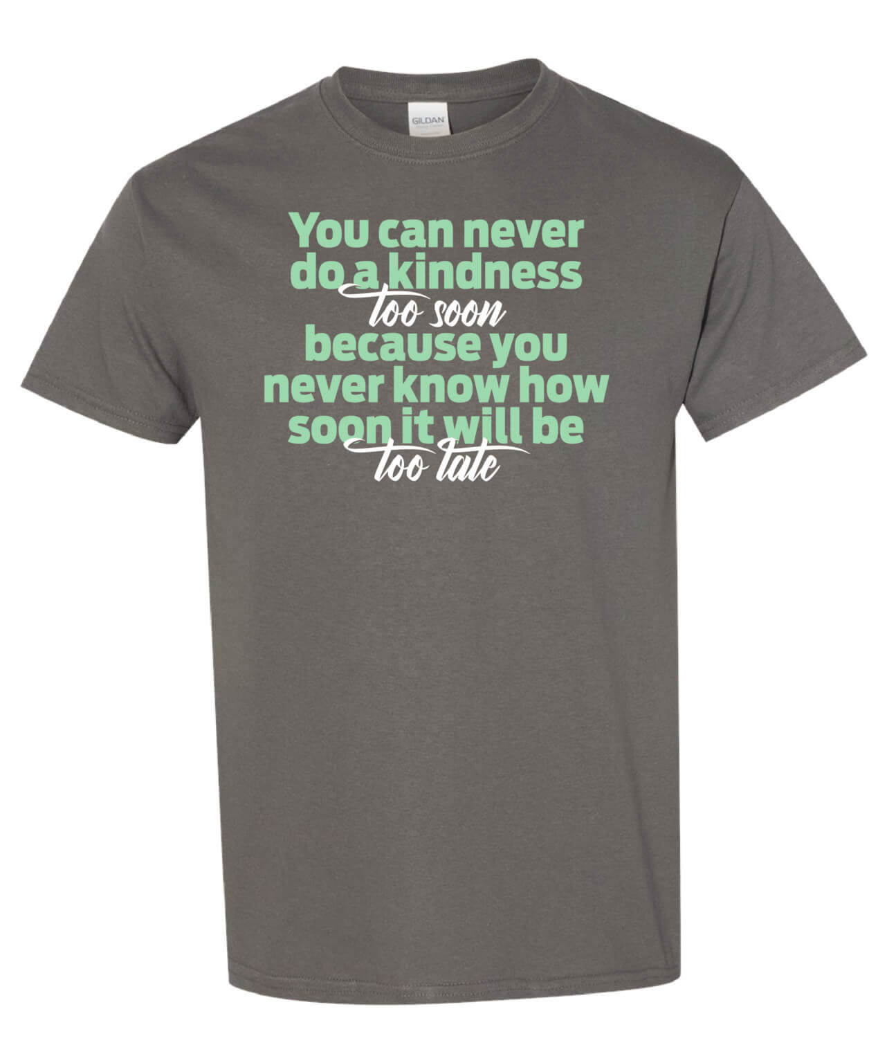 Kindness Shirt: You Can Never Do A Kindness Too Soon – Customizable