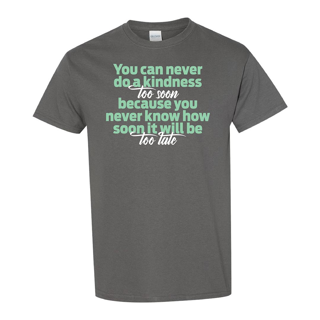 Kindness Shirt: You Can Never Do A Kindness Too Soon - Customizable