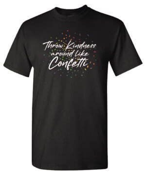 Kindness Shirt: Throw Kindness Around Like Confetti – Customizable