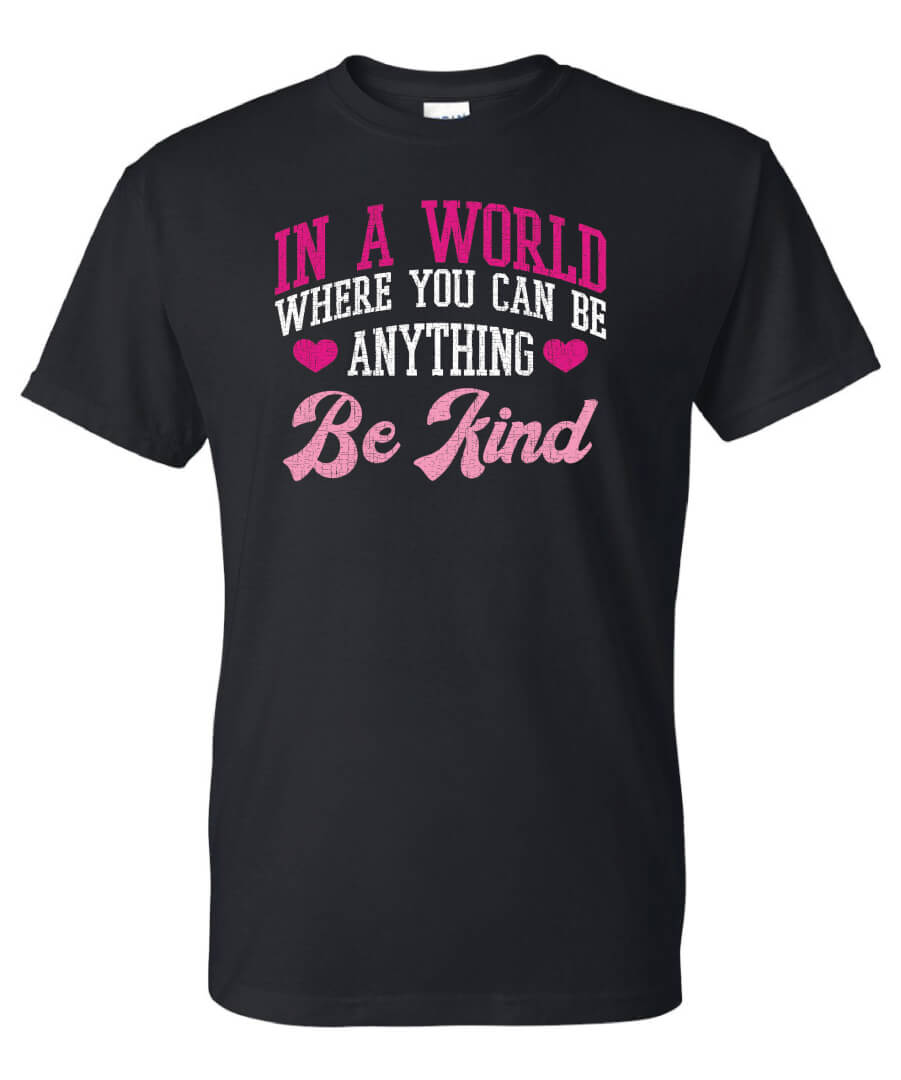 Kindness Shirt: In A World Where You Can Be Anything – Customizable Kindness Shirt: In A World Where You Can Be Anything – Customizable