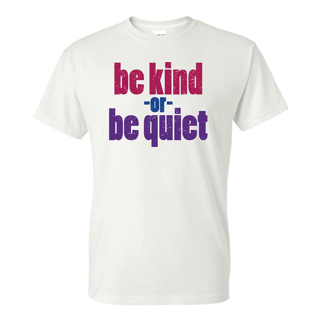 Kindness Shirt: Be Kind Or Be Quiet - Customizable