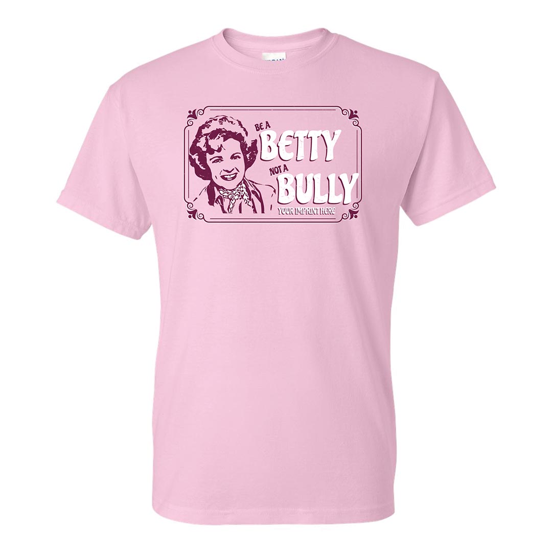 Bullying Prevention Shirt: Be A Betty Not A Bully - Customizable