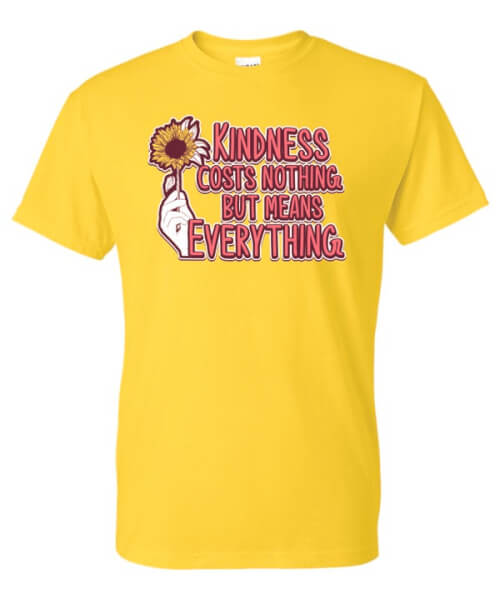 Kindness Shirt: Kindness Costs Nothing But Means Everything – Customizable