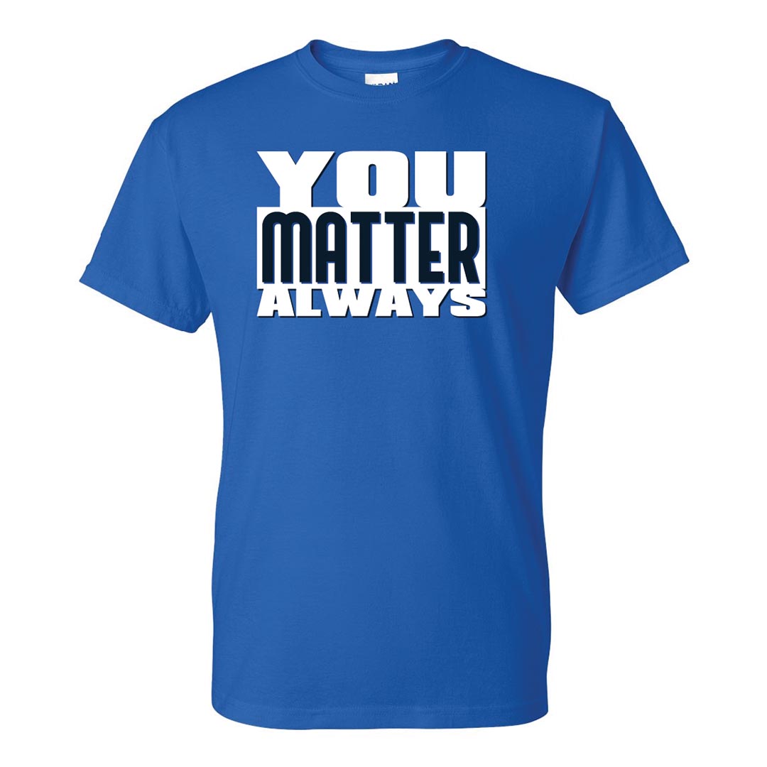 Bullying Prevention Shirt: You Matter Always - Customizable
