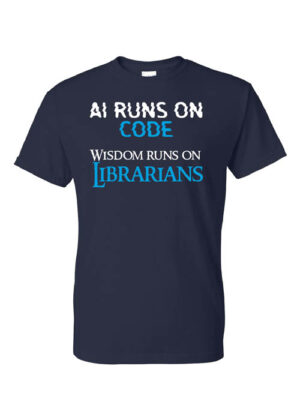 Librarian Shirt: A.I. Runs on Code.  Wisdom Runs on Librarians – Customizable