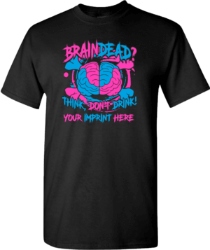 Alcohol Prevention Shirt: Brain Dead…