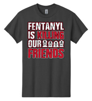 Fentanyl Prevention Shirt: Fentanyl Is Killing Our Friends – Customizable